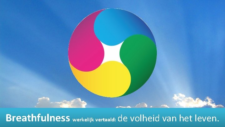 Breathfulness werkelijk vertaald: de volheid van het leven. 