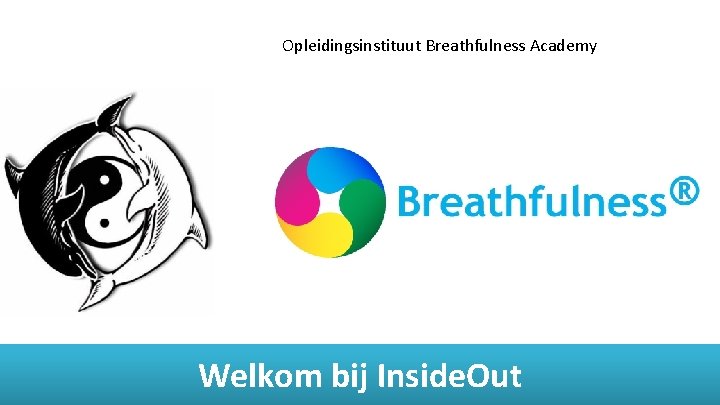 Opleidingsinstituut Breathfulness Academy Welkom bij Inside. Out 