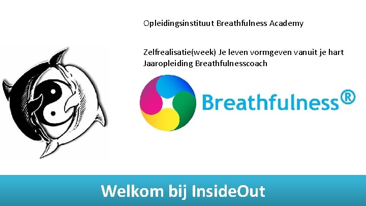 Opleidingsinstituut Breathfulness Academy Zelfrealisatie(week) Je leven vormgeven vanuit je hart Jaaropleiding Breathfulnesscoach Welkom bij