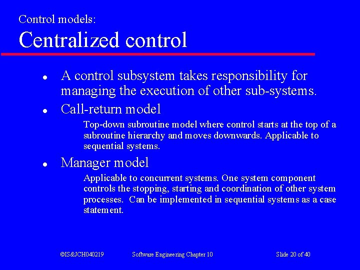 Control models: Centralized control l l A control subsystem takes responsibility for managing the Control models: Centralized control l l A control subsystem takes responsibility for managing the