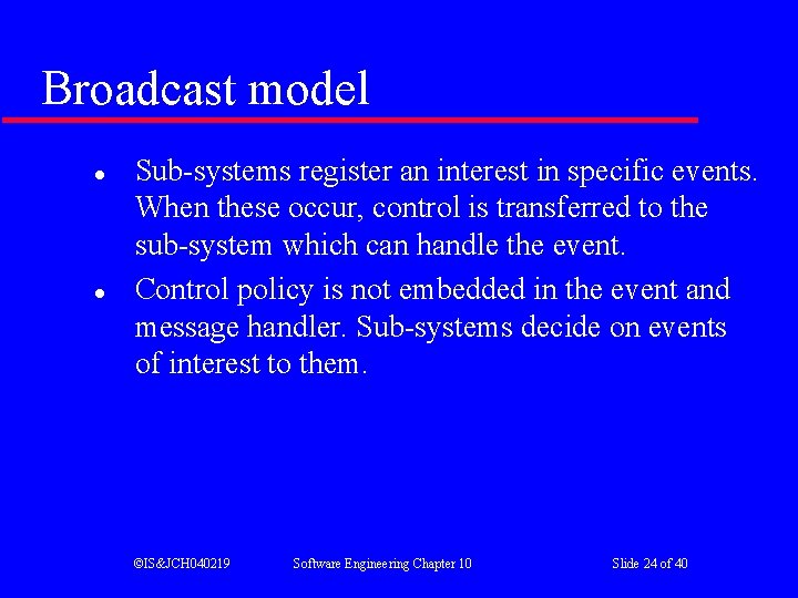 Broadcast model l l Sub-systems register an interest in specific events. When these occur, Broadcast model l l Sub-systems register an interest in specific events. When these occur,