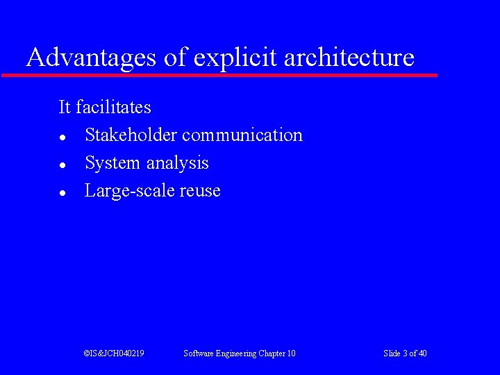 Advantages of explicit architecture It facilitates l Stakeholder communication l System analysis l Large-scale Advantages of explicit architecture It facilitates l Stakeholder communication l System analysis l Large-scale