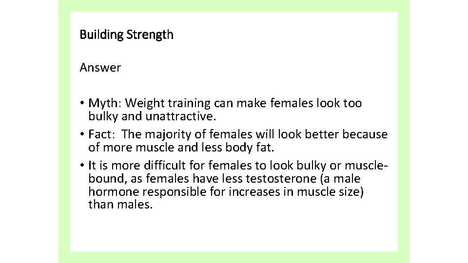 Building Strength Answer • Myth: Weight training can make females look too bulky and