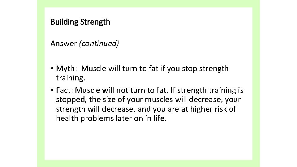 Building Strength Answer (continued) • Myth: Muscle will turn to fat if you stop
