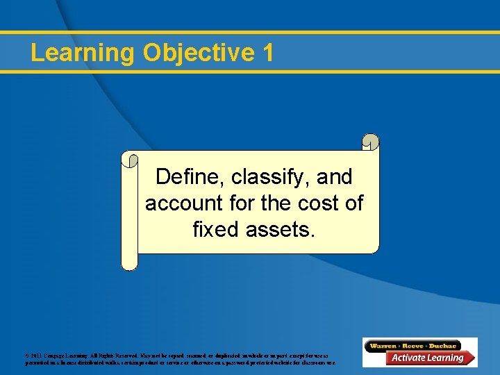 Learning Objective 1 Define, classify, and account for the cost of fixed assets. ©