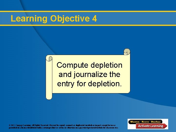 Learning Objective 4 Compute depletion and journalize the entry for depletion. © 2011 Cengage