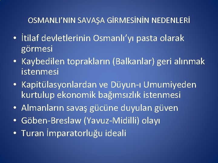 OSMANLI’NIN SAVAŞA GİRMESİNİN NEDENLERİ • İtilaf devletlerinin Osmanlı’yı pasta olarak görmesi • Kaybedilen toprakların