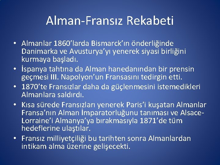 Alman-Fransız Rekabeti • Almanlar 1860’larda Bismarck’ın önderliğinde Danimarka ve Avusturya’yı yenerek siyasi birliğini kurmaya