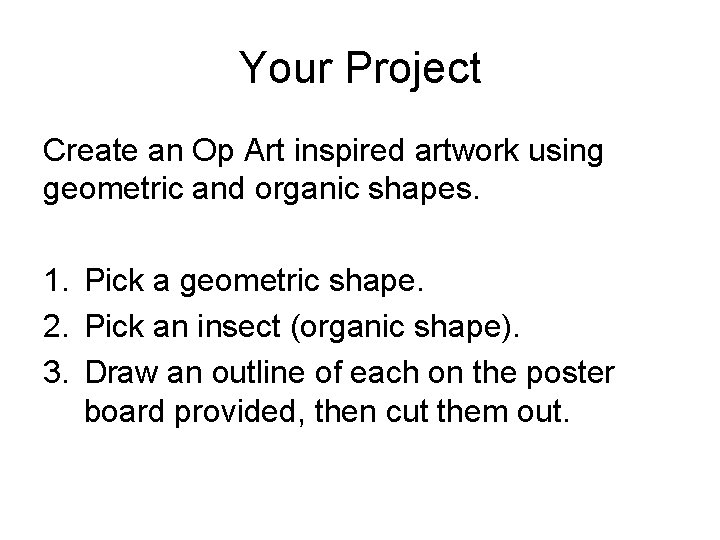 Your Project Create an Op Art inspired artwork using geometric and organic shapes. 1.