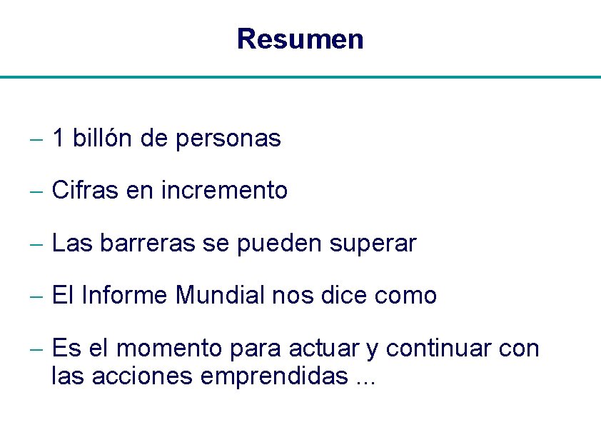 Resumen - 1 billón de personas - Cifras en incremento - Las barreras se