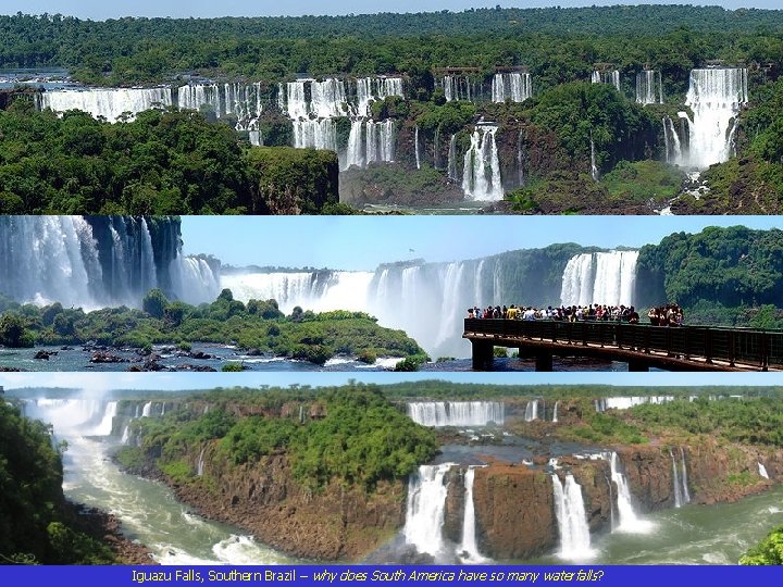 Iguazu Falls, Southern Brazil – why does South America have so many waterfalls ?