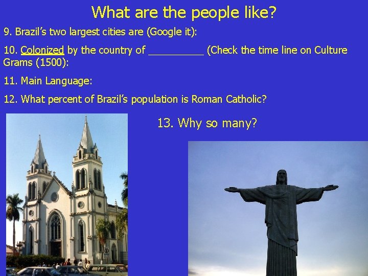 What are the people like? 9. Brazil’s two largest cities are (Google it): 10.