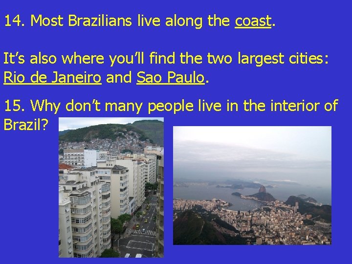 14. Most Brazilians live along the coast. It’s also where you’ll find the two