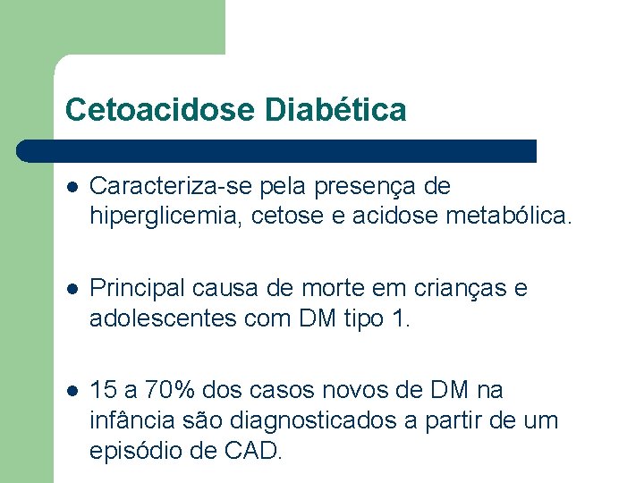 Cetoacidose Diabética l Caracteriza-se pela presença de hiperglicemia, cetose e acidose metabólica. l Principal