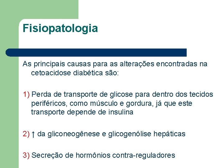Fisiopatologia As principais causas para as alterações encontradas na cetoacidose diabética são: 1) Perda