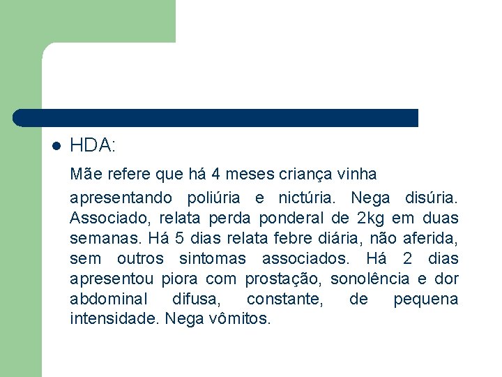 l HDA: Mãe refere que há 4 meses criança vinha apresentando poliúria e nictúria.