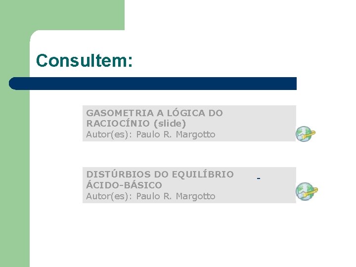 Consultem: GASOMETRIA A LÓGICA DO RACIOCÍNIO (slide) Autor(es): Paulo R. Margotto DISTÚRBIOS DO EQUILÍBRIO