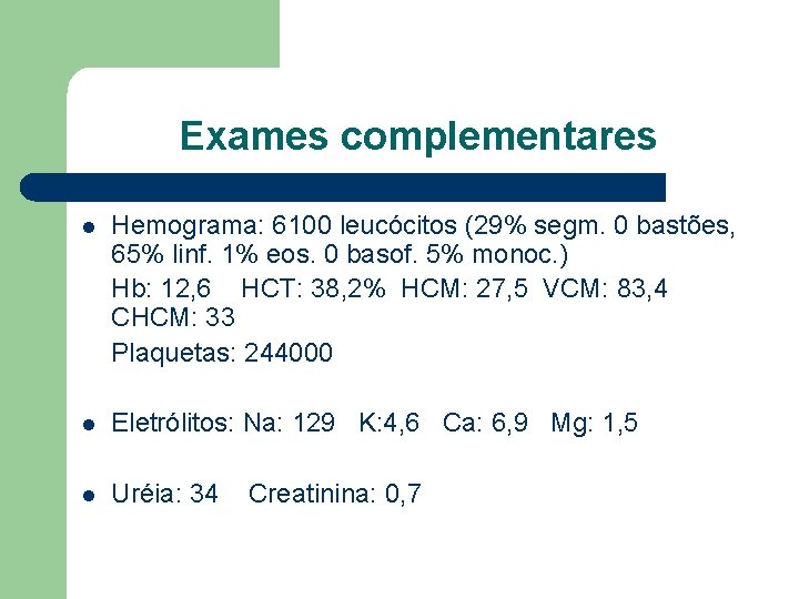 Exames complementares l Hemograma: 6100 leucócitos (29% segm. 0 bastões, 65% linf. 1% eos.