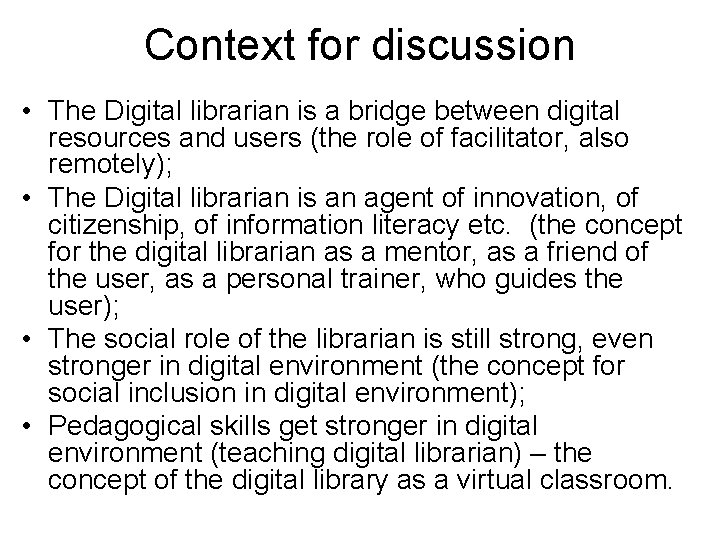 Context for discussion • The Digital librarian is a bridge between digital resources and