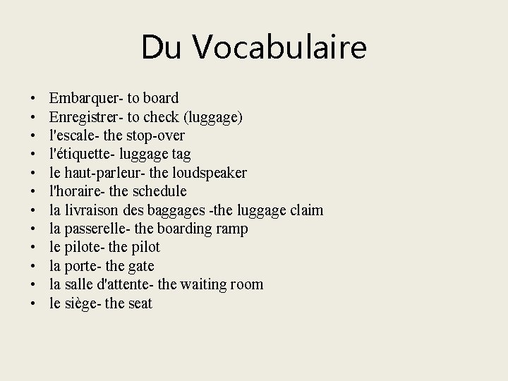 Du Vocabulaire • • • Embarquer- to board Enregistrer- to check (luggage) l'escale- the