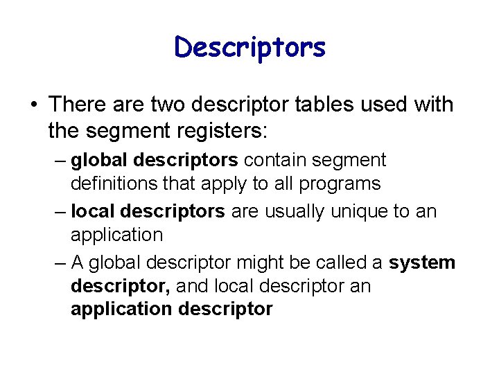 Descriptors • There are two descriptor tables used with the segment registers: – global