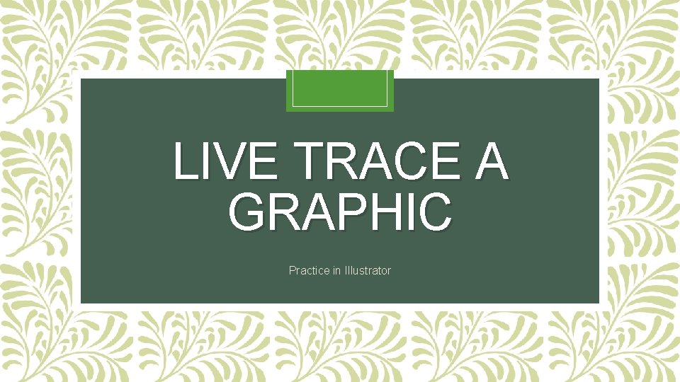 LIVE TRACE A GRAPHIC Practice in Illustrator 
