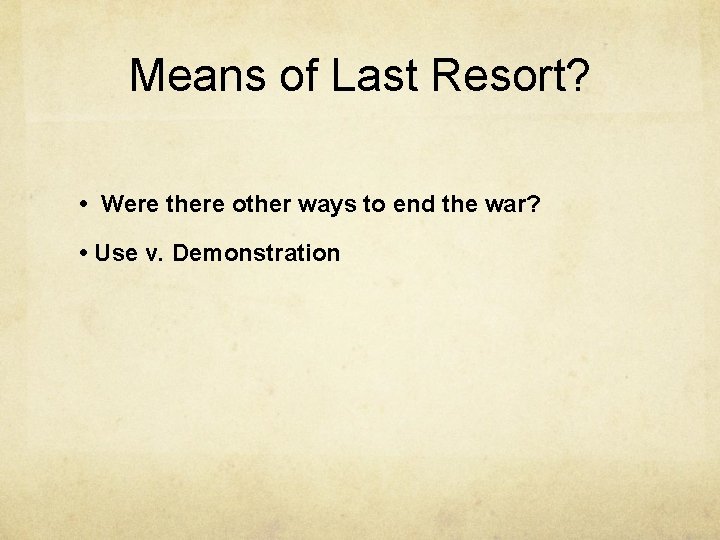 Means of Last Resort? • Were there other ways to end the war? •