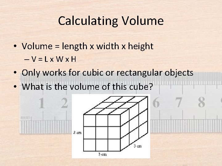 Calculating Volume • Volume = length x width x height –V=Lx. Wx. H •
