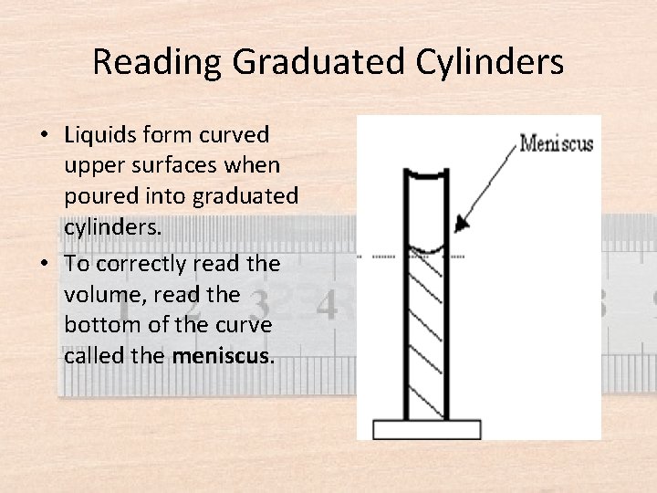 Reading Graduated Cylinders • Liquids form curved upper surfaces when poured into graduated cylinders.