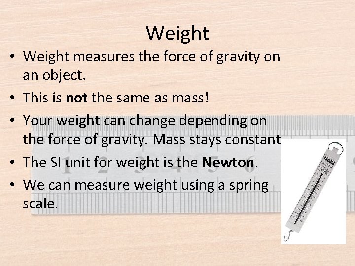 Weight • Weight measures the force of gravity on an object. • This is