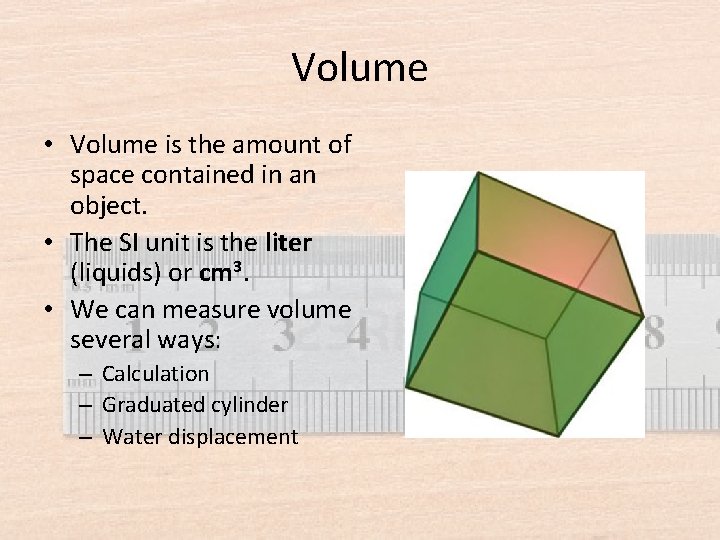 Volume • Volume is the amount of space contained in an object. • The