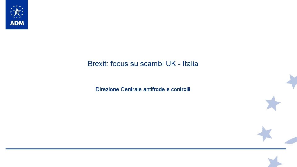 Brexit: focus su scambi UK - Italia Direzione Centrale antifrode e controlli 