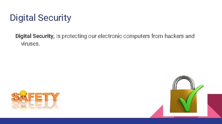 Digital Security, Is protecting our electronic computers from hackers and viruses. 