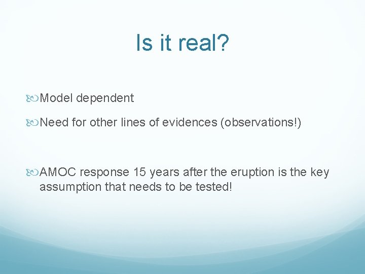 Is it real? Model dependent Need for other lines of evidences (observations!) AMOC response