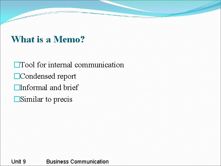 What is a Memo? �Tool for internal communication �Condensed report �Informal and brief �Similar What is a Memo? �Tool for internal communication �Condensed report �Informal and brief �Similar