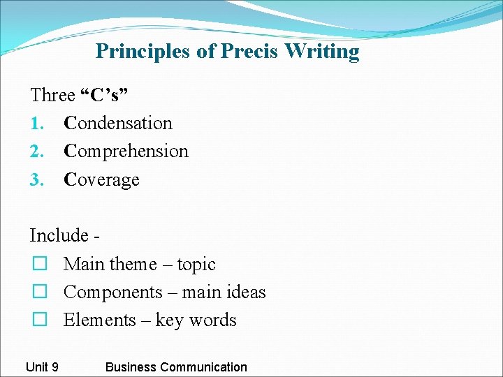 Principles of Precis Writing Three “C’s” 1. Condensation 2. Comprehension 3. Coverage Include � Principles of Precis Writing Three “C’s” 1. Condensation 2. Comprehension 3. Coverage Include �