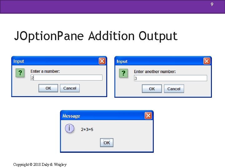 9 JOption. Pane Addition Output Copyright © 2018 Daly & Wrigley 