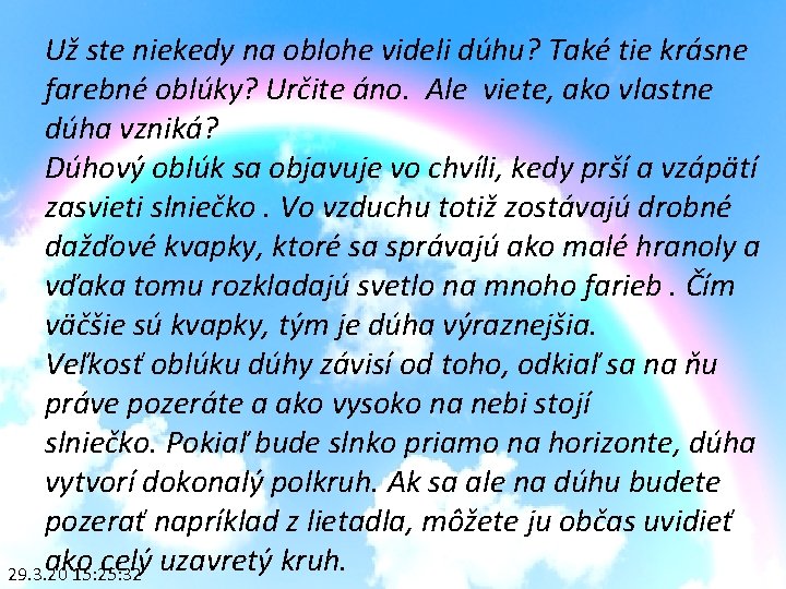Už ste niekedy na oblohe videli dúhu? Také tie krásne farebné oblúky? Určite áno.
