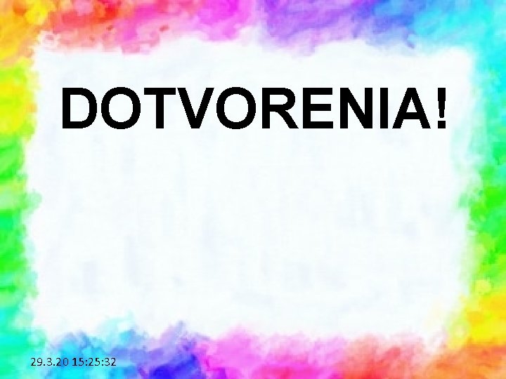 DOTVORENIA! 29. 3. 20 15: 25: 32 