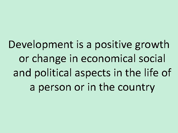 Development is a positive growth or change in economical social and political aspects in Development is a positive growth or change in economical social and political aspects in