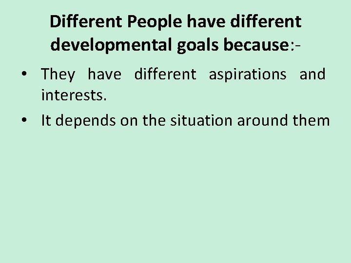 Different People have different developmental goals because: • They have different aspirations and interests. Different People have different developmental goals because: • They have different aspirations and interests.