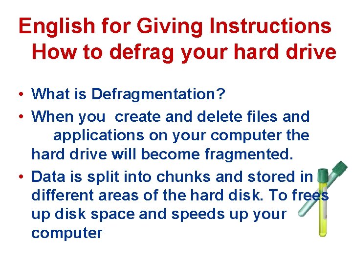 English for Giving Instructions How to defrag your hard drive • What is Defragmentation?