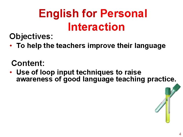 English for Personal Interaction Objectives: • To help the teachers improve their language Content: