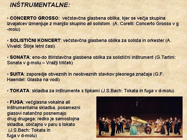 INŠTRUMENTALNE: • CONCERTO GROSSO: večstavčna glasbena oblika, kjer se večja skupina izvajalcev izmenjuje z