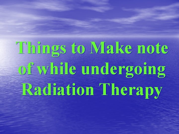 Things to Make note of while undergoing Radiation Therapy 