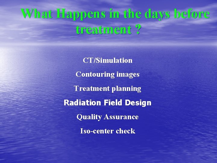 What Happens in the days before treatment ? CT/Simulation Contouring images Treatment planning Radiation