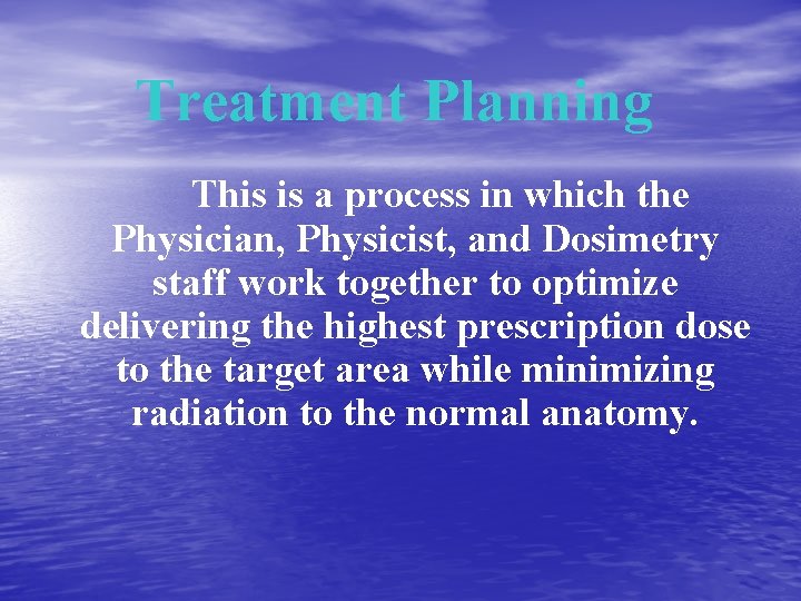 Treatment Planning This is a process in which the Physician, Physicist, and Dosimetry staff