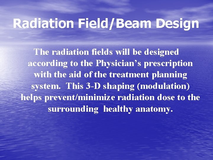 Radiation Field/Beam Design The radiation fields will be designed according to the Physician’s prescription