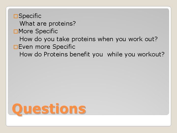 � Specific What are proteins? � More Specific How do you take proteins when