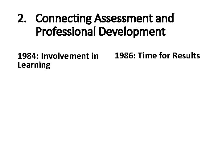 2. Connecting Assessment and Professional Development 1984: Involvement in Learning 1986: Time for Results